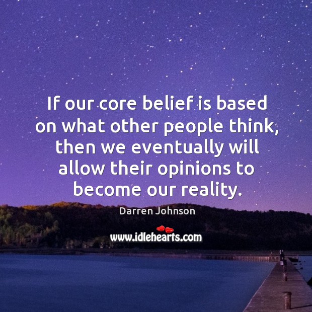 If our core belief is based on what other people think, then Darren Johnson Picture Quote