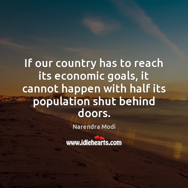 If our country has to reach its economic goals, it cannot happen Narendra Modi Picture Quote