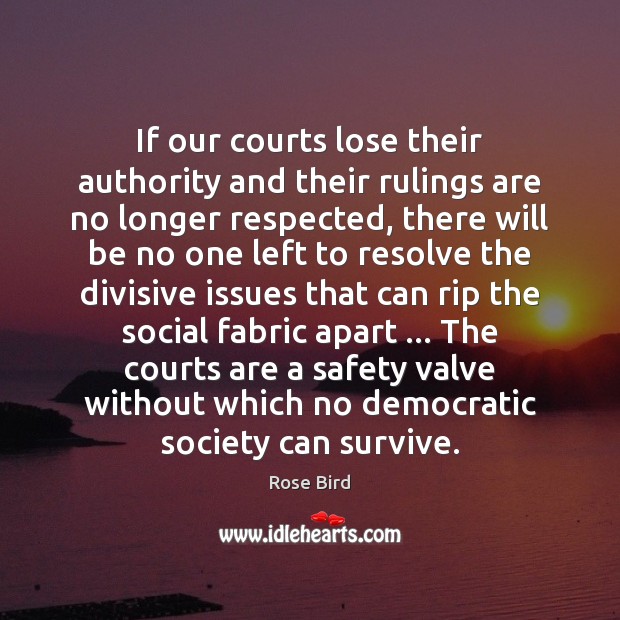 If our courts lose their authority and their rulings are no longer Rose Bird Picture Quote