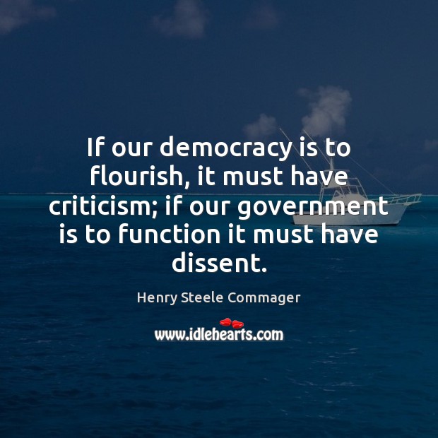 If our democracy is to flourish, it must have criticism; if our Democracy Quotes Image