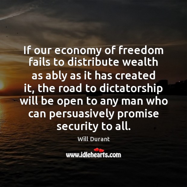 If our economy of freedom fails to distribute wealth as ably as Will Durant Picture Quote