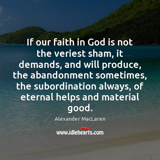 If our faith in God is not the veriest sham, it demands, Alexander MacLaren Picture Quote