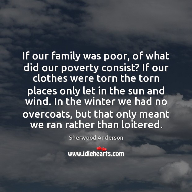 If our family was poor, of what did our poverty consist? If Sherwood Anderson Picture Quote