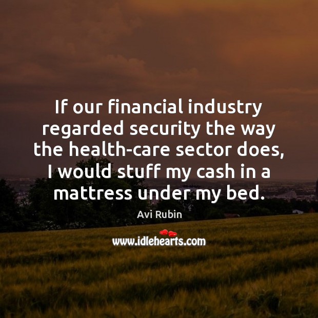If our financial industry regarded security the way the health-care sector does, Avi Rubin Picture Quote