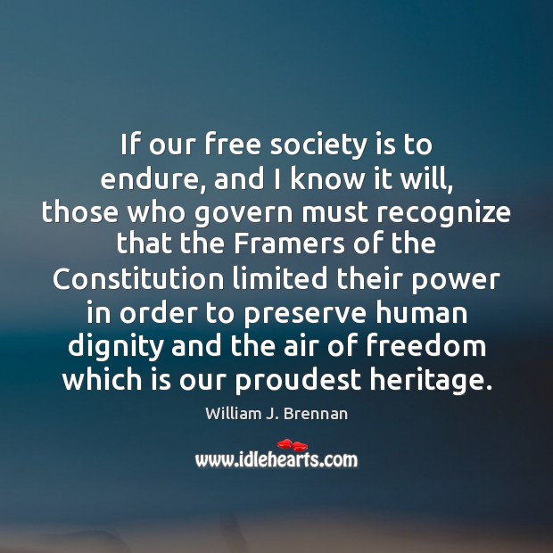If our free society is to endure, and I know it will, William J. Brennan Picture Quote