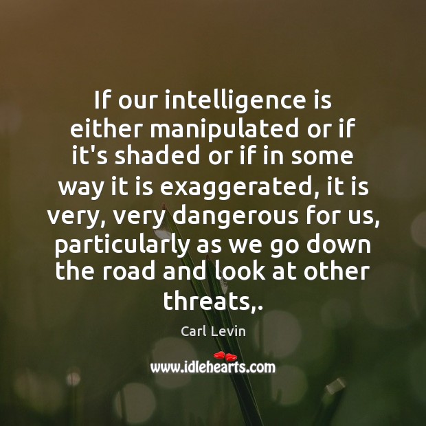 If our intelligence is either manipulated or if it’s shaded or if Intelligence Quotes Image