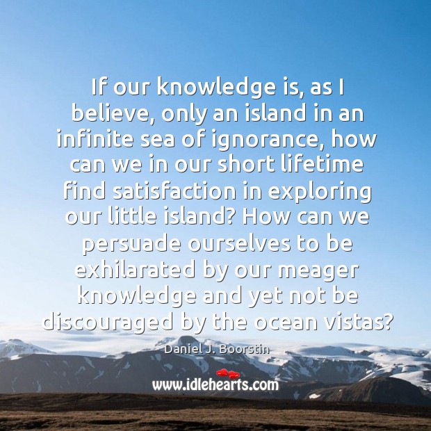 If our knowledge is, as I believe, only an island in an Image
