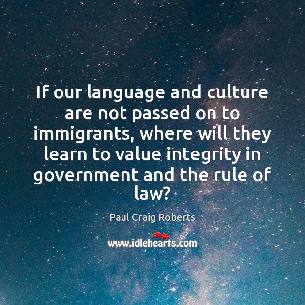 If our language and culture are not passed on to immigrants, where Paul Craig Roberts Picture Quote