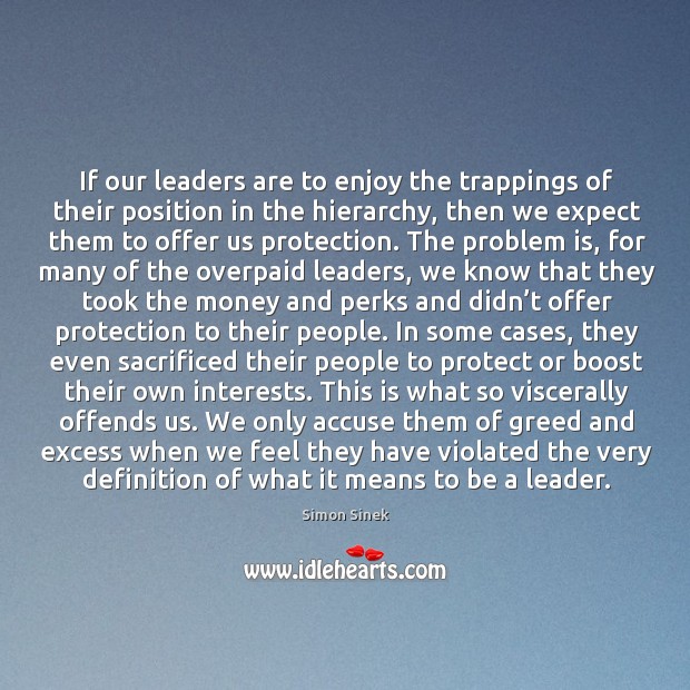 If our leaders are to enjoy the trappings of their position in Simon Sinek Picture Quote