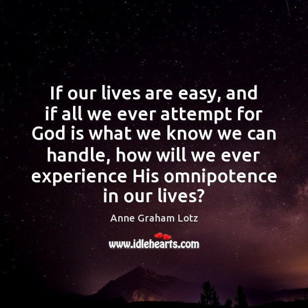 If our lives are easy, and if all we ever attempt for Anne Graham Lotz Picture Quote