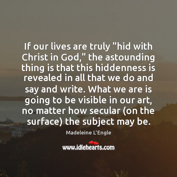 If our lives are truly “hid with Christ in God,” the astounding Madeleine L’Engle Picture Quote