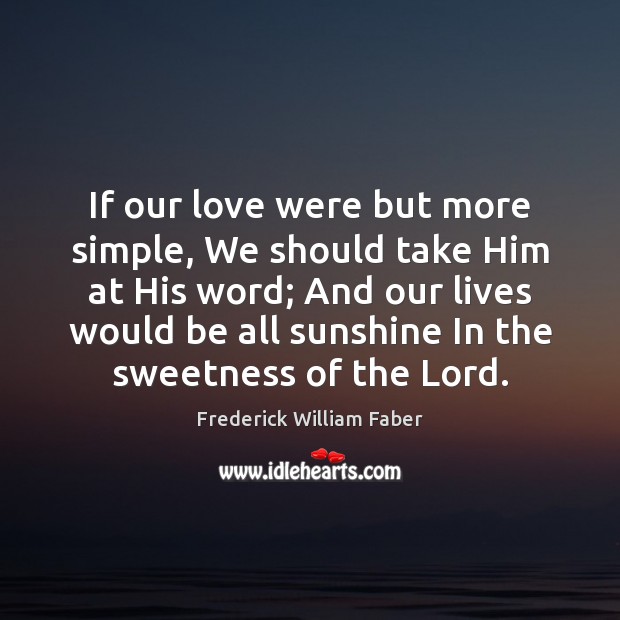 If our love were but more simple, We should take Him at Frederick William Faber Picture Quote