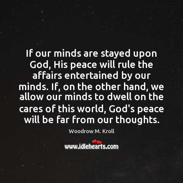 If our minds are stayed upon God, His peace will rule the Woodrow M. Kroll Picture Quote