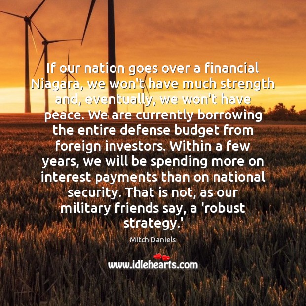 If our nation goes over a financial Niagara, we won’t have much Mitch Daniels Picture Quote