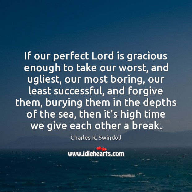 If our perfect Lord is gracious enough to take our worst, and Charles R. Swindoll Picture Quote