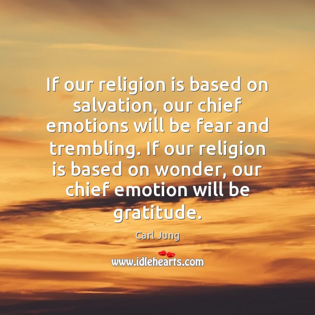 If our religion is based on salvation, our chief emotions will be Emotion Quotes Image