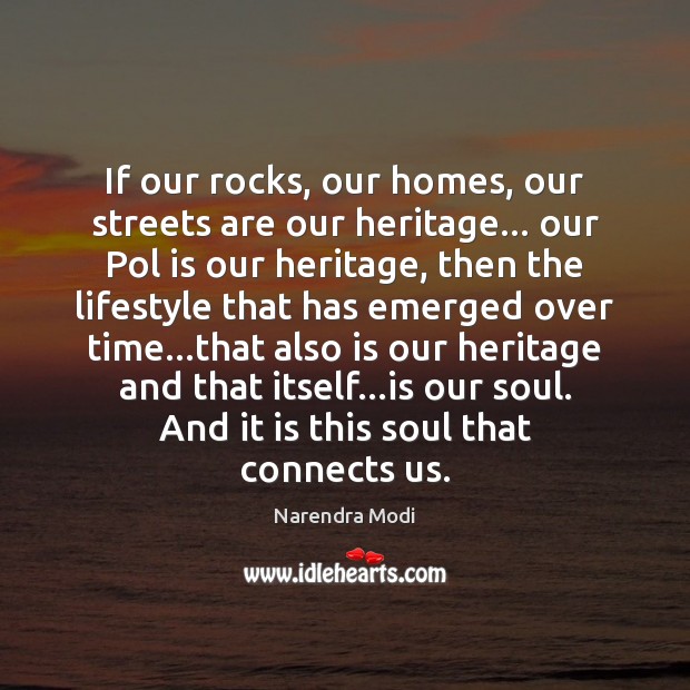 If our rocks, our homes, our streets are our heritage… our Pol Narendra Modi Picture Quote