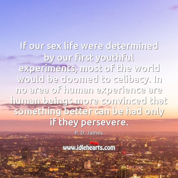 If our sex life were determined by our first youthful experiments, most P. D. James Picture Quote