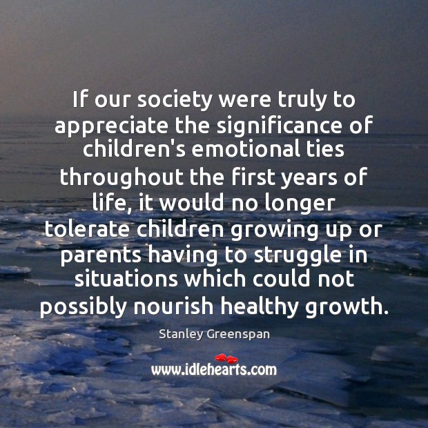 If our society were truly to appreciate the significance of children’s emotional Stanley Greenspan Picture Quote