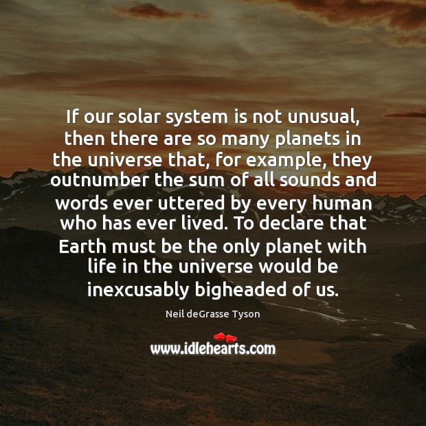 If our solar system is not unusual, then there are so many Neil deGrasse Tyson Picture Quote