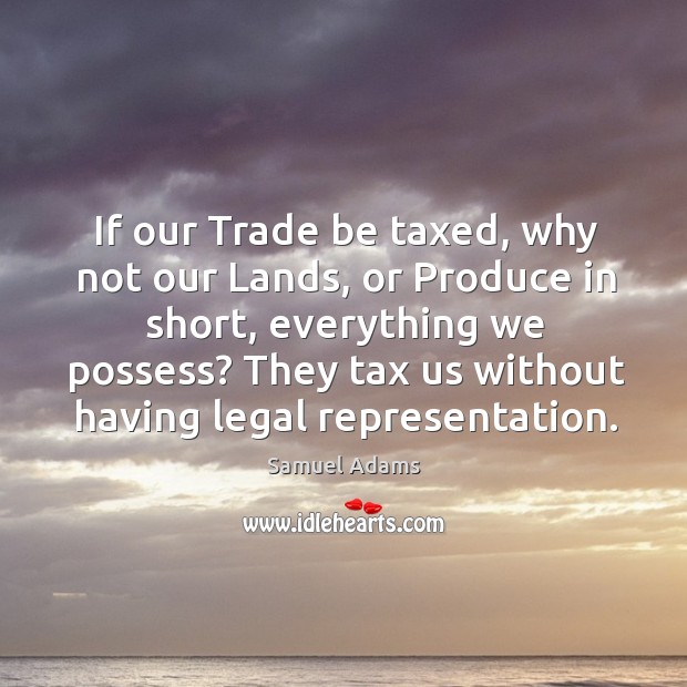 If our Trade be taxed, why not our Lands, or Produce in Image