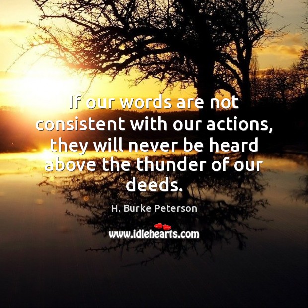 If our words are not consistent with our actions, they will never H. Burke Peterson Picture Quote