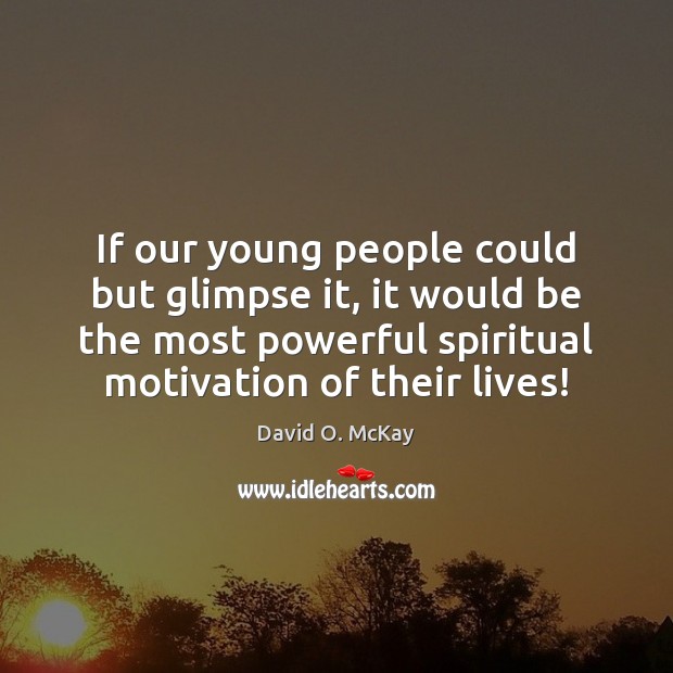 If our young people could but glimpse it, it would be the David O. McKay Picture Quote