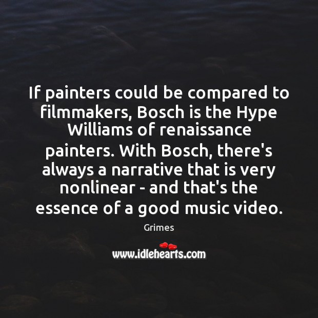 If painters could be compared to filmmakers, Bosch is the Hype Williams Grimes Picture Quote