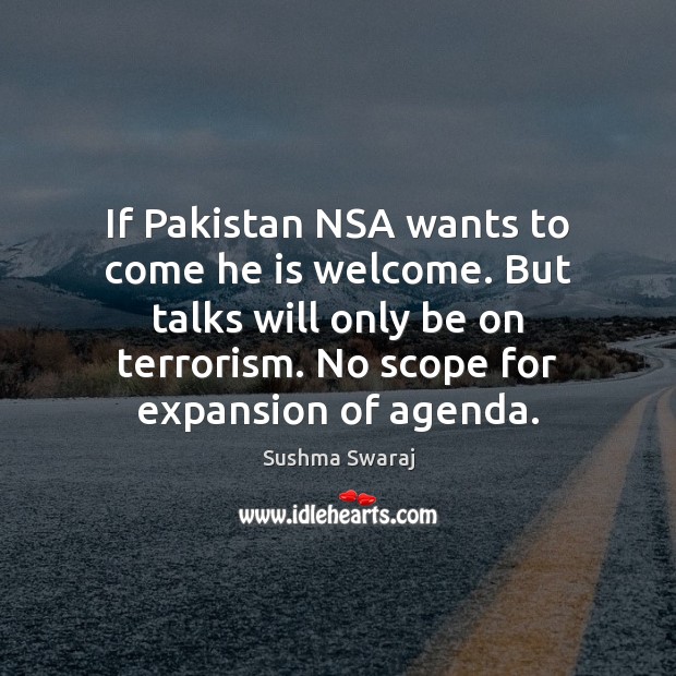 If Pakistan NSA wants to come he is welcome. But talks will Sushma Swaraj Picture Quote