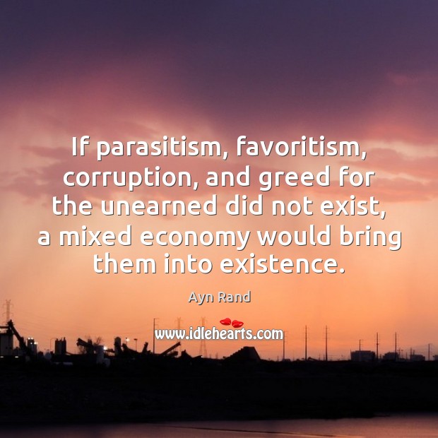 If parasitism, favoritism, corruption, and greed for the unearned did not exist, Ayn Rand Picture Quote