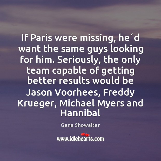 If Paris were missing, he´d want the same guys looking for Gena Showalter Picture Quote