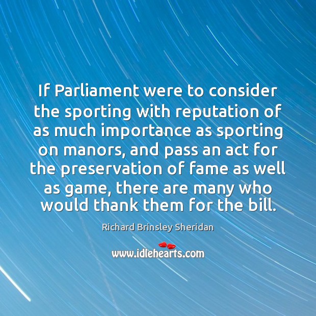 If Parliament were to consider the sporting with reputation of as much Richard Brinsley Sheridan Picture Quote