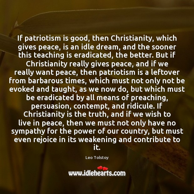 If patriotism is good, then Christianity, which gives peace, is an idle Patriotism Quotes Image