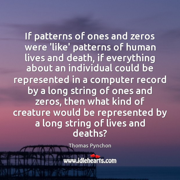 If patterns of ones and zeros were ‘like’ patterns of human lives Thomas Pynchon Picture Quote