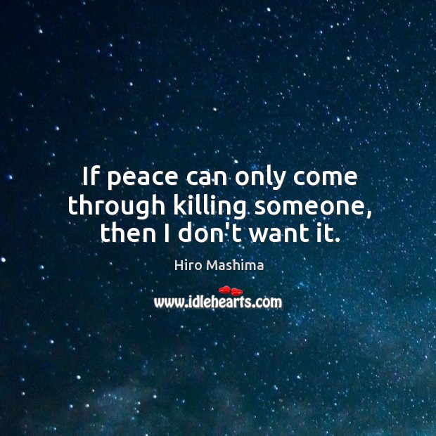 If peace can only come through killing someone, then I don’t want it. Image