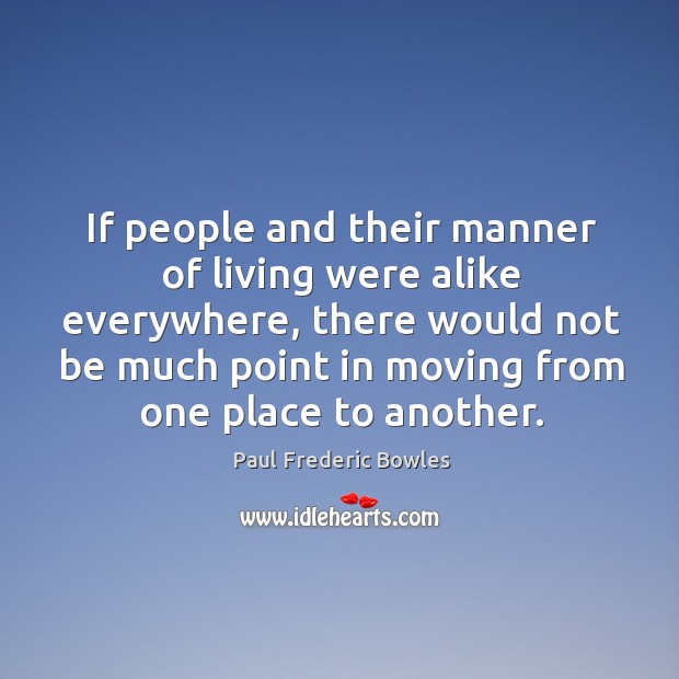 If people and their manner of living were alike everywhere Paul Frederic Bowles Picture Quote