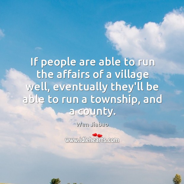 If people are able to run the affairs of a village well, Wen Jiabao Picture Quote