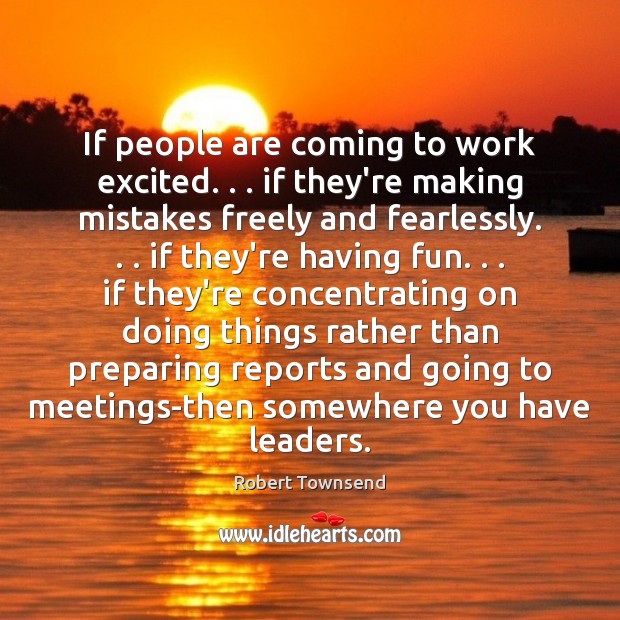 If people are coming to work excited. . . if they’re making mistakes freely Robert Townsend Picture Quote