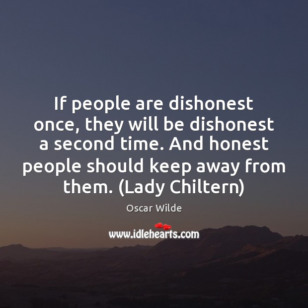 If people are dishonest once, they will be dishonest a second time. Oscar Wilde Picture Quote