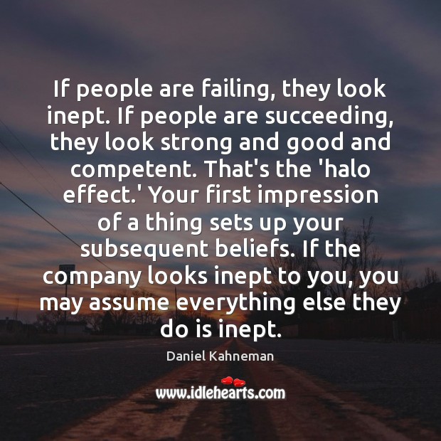 If people are failing, they look inept. If people are succeeding, they Image