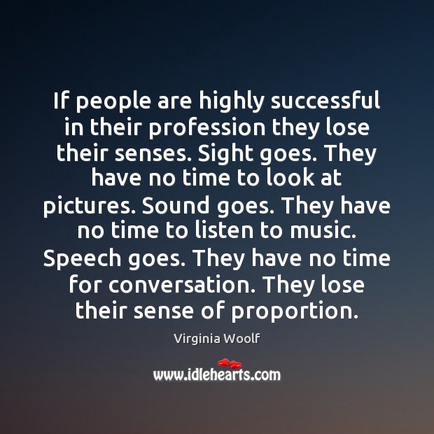 If people are highly successful in their profession they lose their senses. Image