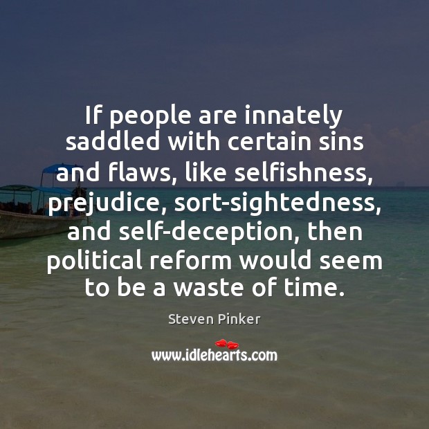 If people are innately saddled with certain sins and flaws, like selfishness, Steven Pinker Picture Quote