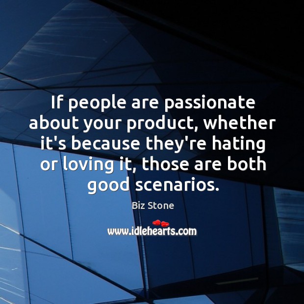 If people are passionate about your product, whether it’s because they’re hating Biz Stone Picture Quote