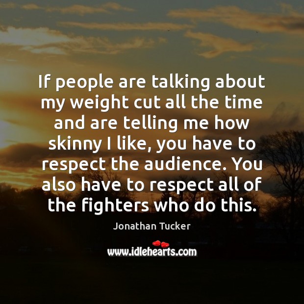 If people are talking about my weight cut all the time and Jonathan Tucker Picture Quote