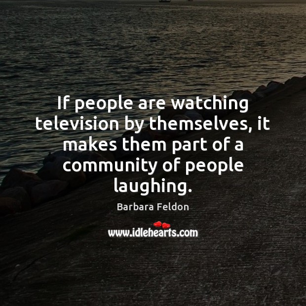 If people are watching television by themselves, it makes them part of Image