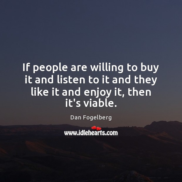 If people are willing to buy it and listen to it and Dan Fogelberg Picture Quote