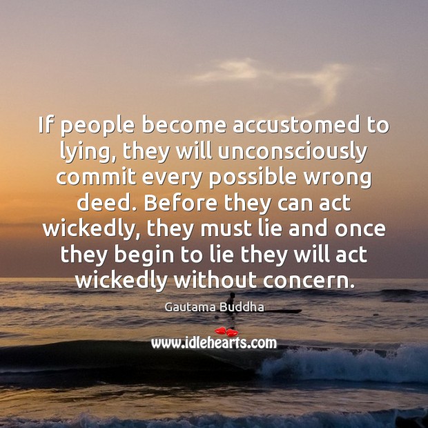 If people become accustomed to lying, they will unconsciously commit every possible Gautama Buddha Picture Quote