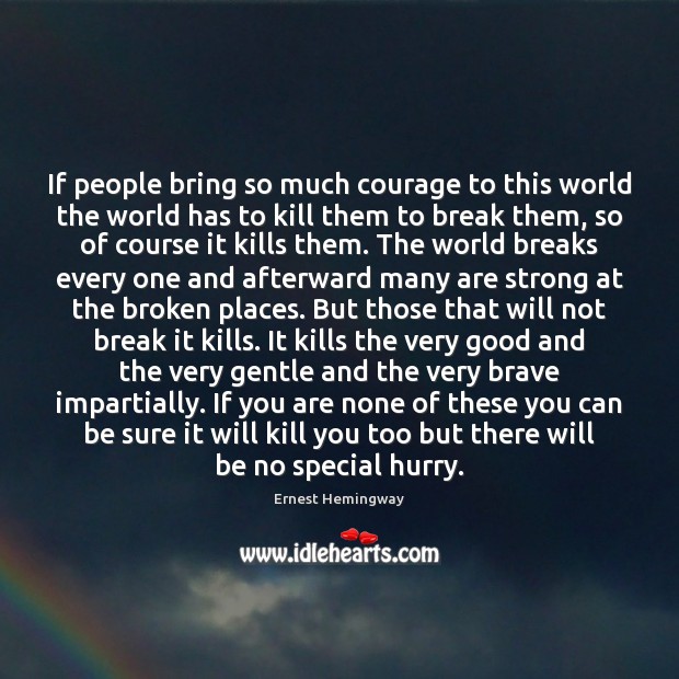 If people bring so much courage to this world the world has Ernest Hemingway Picture Quote