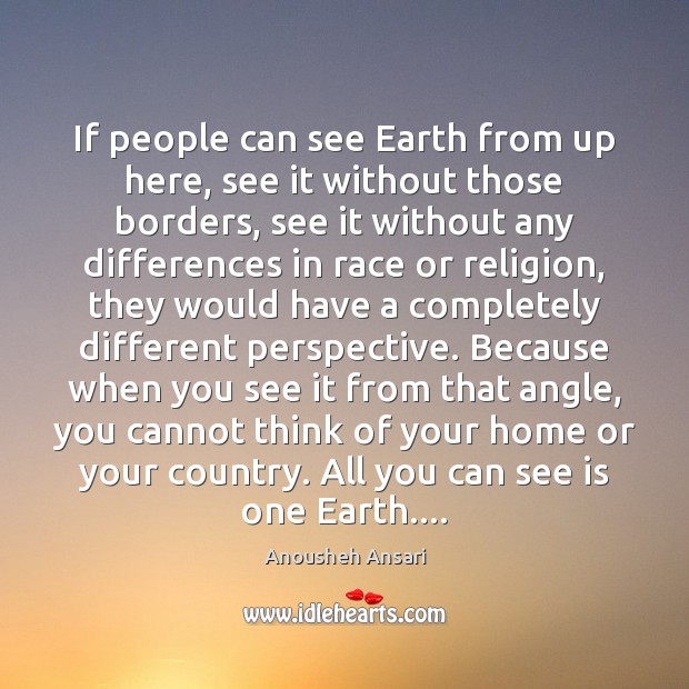 If people can see Earth from up here, see it without those Anousheh Ansari Picture Quote