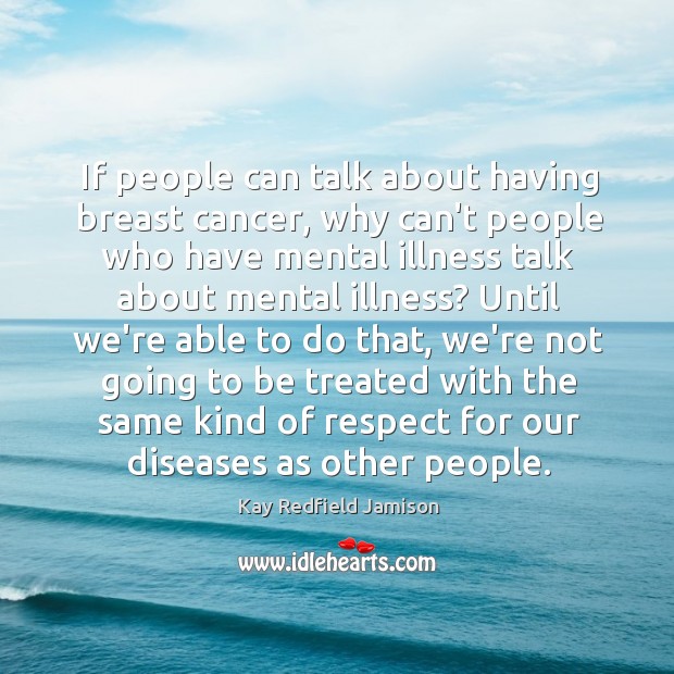 If people can talk about having breast cancer, why can’t people who Kay Redfield Jamison Picture Quote